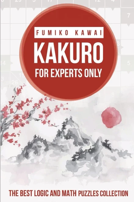 Kakuro For Experts Only: The Best Logic and Math Puzzles Collection (Kakuro Large Print Puzzles)
