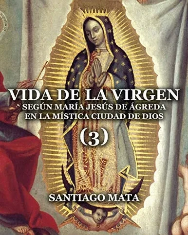Vida de la Virgen (3): Según María Jesús de Ágreda en la Mística Ciudad de Dios (Spanish Edition)