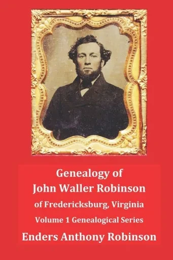 Genealogy of John Waller Robinson of Fredericksburg: Volume 1: Genealogical Series