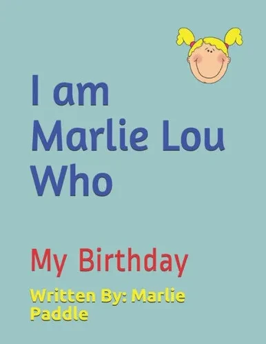 I am Marlie Lou Who: My Birthday