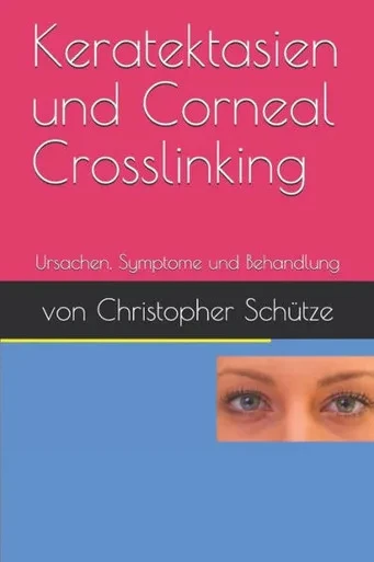 Keratektasien, Corneal Crosslinking: Ursachen, Symptome und Behandlung (German Edition)