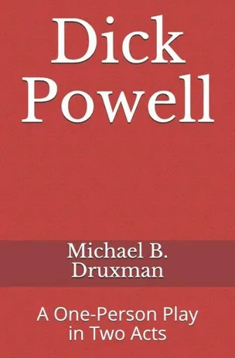 Dick Powell: A One-Person Play in Two Acts (The Hollywood Legends)
