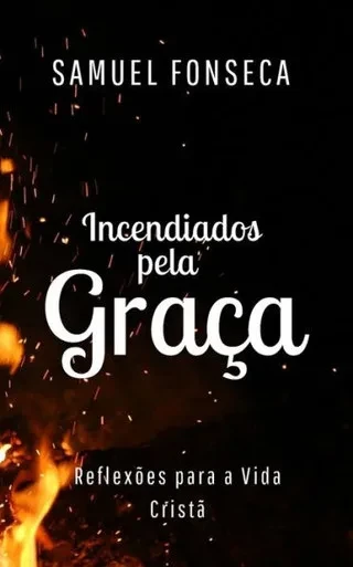 Incendiados pela Graça: Reflexões para a vida cristã (Portuguese Edition)