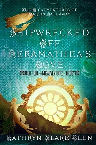 Shipwrecked Off Heramathea's Cove: The Misadventures of Martin Hathaway Book Two (The Misadventures Trilogy)