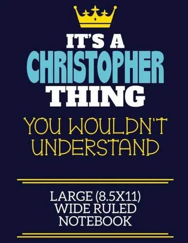 It's A Christopher Thing You Wouldn't Understand Large (8.5x11) Wide Ruled Notebook: A cute book to write in for any book lovers, doodle writers and budding authors!