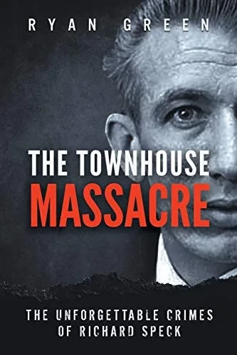 The Townhouse Massacre: The Unforgettable Crimes of Richard Speck (Ryan Green's True Crime)