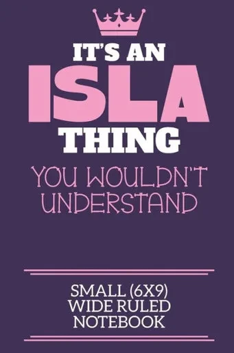 It's An Isla Thing You Wouldn't Understand Small (6x9) Wide Ruled Notebook: A cute book to write in for any book lovers, doodle writers and budding authors!