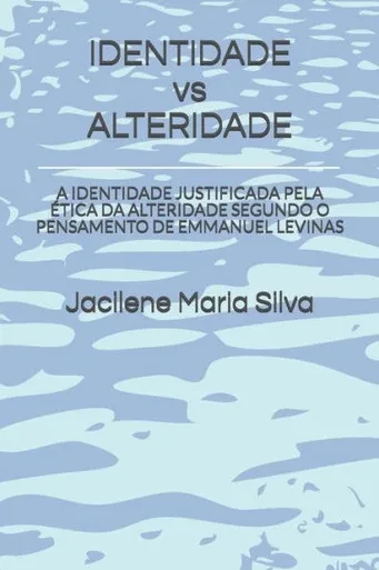 IDENTIDADE vs ALTERIDADE: A IDENTIDADE JUSTIFICADA PELA ÉTICA DA ALTERIDADE SEGUNDO O PENSAMENTO DE EMMANUEL LEVINAS (Portuguese Edition)
