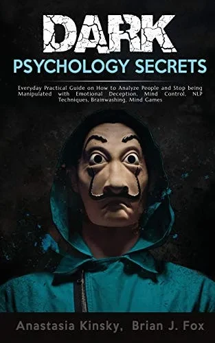 Dark Psychology Secrets: Everyday Practical Guide on How to Defend Yourself from Covert Mind Manipulation, Emotional Deception, Influence People, Hypnosis, Mind Control, NLP Techniques, Brainwashing