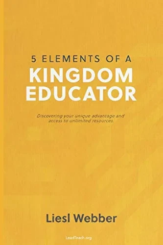 5 Elements of a Kingdom Educator: Discover your Kingdom advantage in the classroom