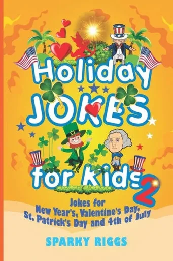 Holiday Jokes for Kids 2: New Years, Valentines Day, St. Patricks Day and 4th of July