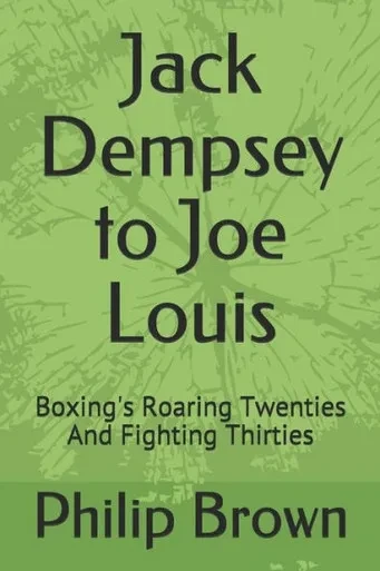 Jack Dempsey to Joe Louis: Boxing's Roaring Twenties And Fighting Thirties