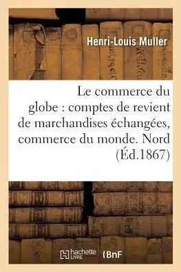 Le commerce du globe: comptes de revient de marchandises échangées entre les principales (Sciences Sociales) (French Edition)