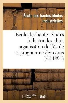 Ecole des hautes études industrielles: but, organisation de l'école et programme des cours (Sciences Sociales) (French Edition)
