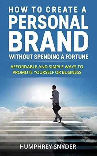 How to Create a Personal Brand without Spending a Fortune: Affordable and Simple Ways to Promote Yourself or Business