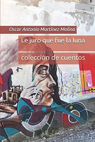 Le juro que fue la luna: colección de cuentos (Spanish Edition)