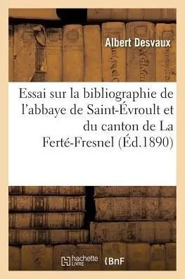 Essai sur la bibliographie de l'abbaye de Saint-Évroult et du canton de La Ferté-Fresnel (Litterature) (French Edition)