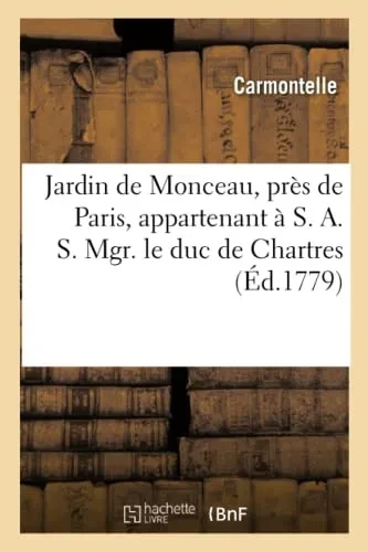 Jardin de Monceau près de Paris appartenant à S. A. S. Mgr. le duc de Chartres (French Edition)