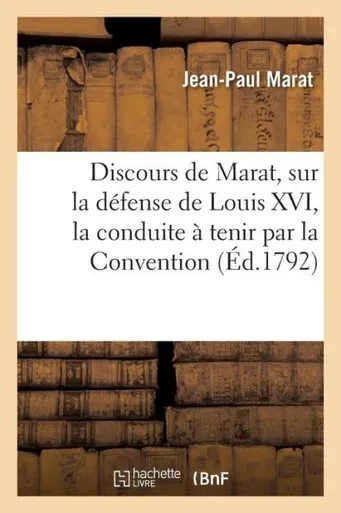 Discours de Marat, sur la défense de Louis XVI, la conduite à tenir par la Convention (Litterature) (French Edition)