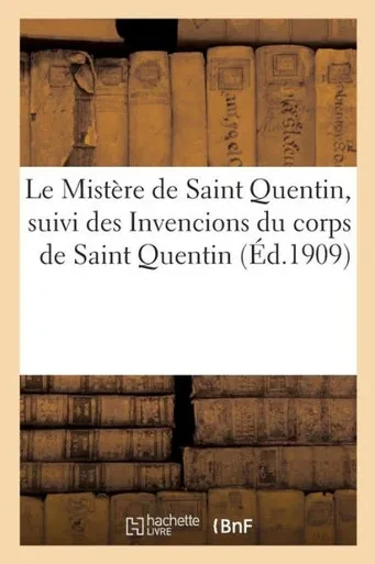 Le Mistère de Saint Quentin, suivi des Invencions du corps de Saint Quentin (Litterature) (French Edition)