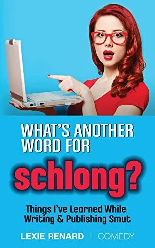 What’s Another Word for Schlong?: Things I’ve Learned While Writing & Publishing Smut