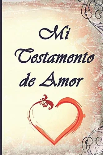 Mi Testamento de Amor: ¿Dónde se guarda mi testamento de amor? ¡Aquí en este libro! Para usted mis hijos, mis nietos, mis primos, mis amigos, mis ... a personas que no conozco… (Spanish Edition)