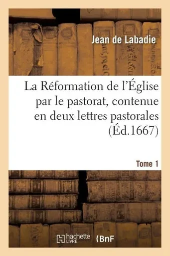La Réformation de l'Église par le pastorat, contenue en deux lettres pastorales Tome 1 (Religion) (French Edition)