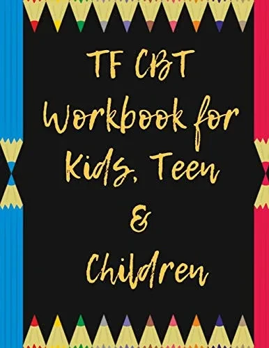 TF CBT Workbook for Kids, Teen and Children: Your Guide to Free From Frightening, Obsessive or Compulsive Behavior, Help Children Overcome Anxiety, ... the World, Build Self-Esteem, Find Balance