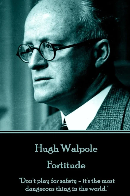 Hugh Walpole - Fortitude: "Don't play for safety - it's the most dangerous thing in the world."