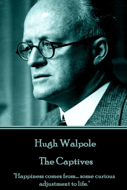 Hugh Walpole - The Captives: "Happiness comes from... some curious adjustment to life."