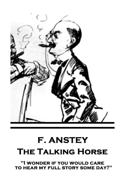 F. Anstey - The Talking Horse: "I wonder if you would care to hear my full story some day?"