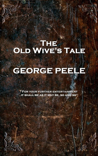 George Peele - The Old Wives Tale: 'For your further entertainment, it shall be as it may be, so and so''