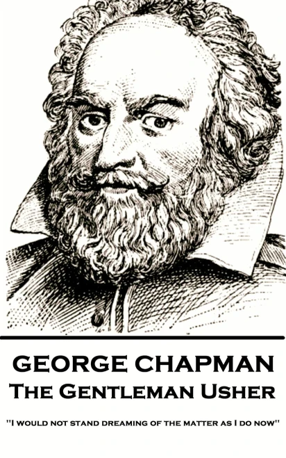 George Chapman - The Gentleman Usher: 'I would not stand dreaming of the matter as I do now''