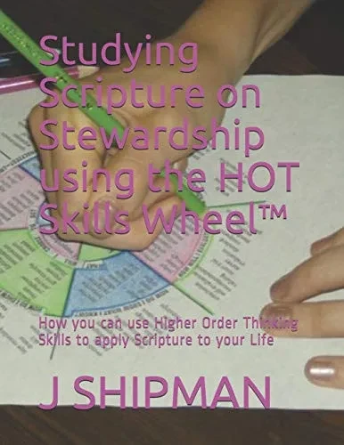 Studying Scripture on Stewardship using the HOT Skills Wheel ™: How you can use Higher Order Thinking Skills to apply Scripture to your Life