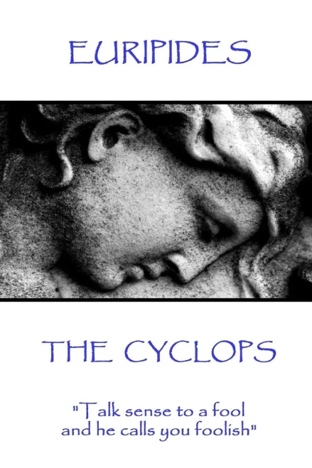 Euripides - The Cyclops: "Talk sense to a fool and he calls you foolish"