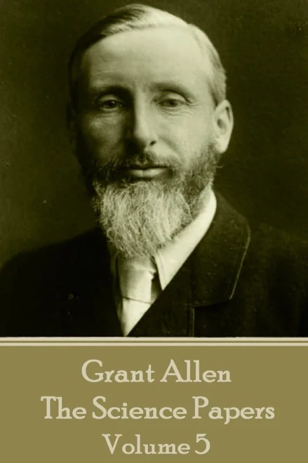 Grant Allen - The Science Papers: Volume V