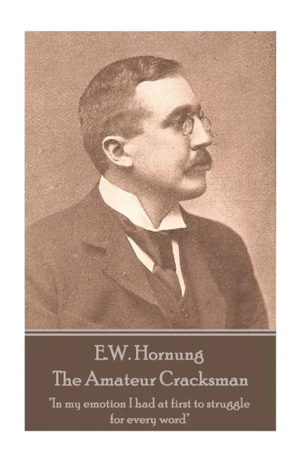 E.W. Hornung - The Amateur Cracksman: "In my emotion I had at first to struggle for every word"