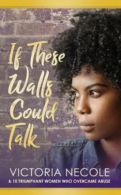 If These Walls Could Talk: Stories from Women Who Overcame Abuse