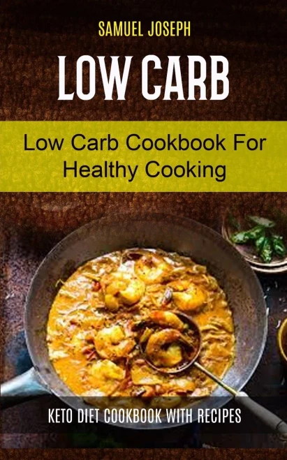 Low Carb: Low Carb Cookbook for Healthy Cooking (keto diet cookbook with Recipes) (Low Carb for Beginner)