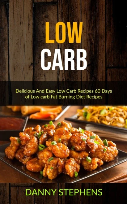 Low Carb: Delicious And Easy Low Carb Recipes 60 Days of Low carb Fat Burning Diet Recipes (Low Carb Cookbook for Beginners)
