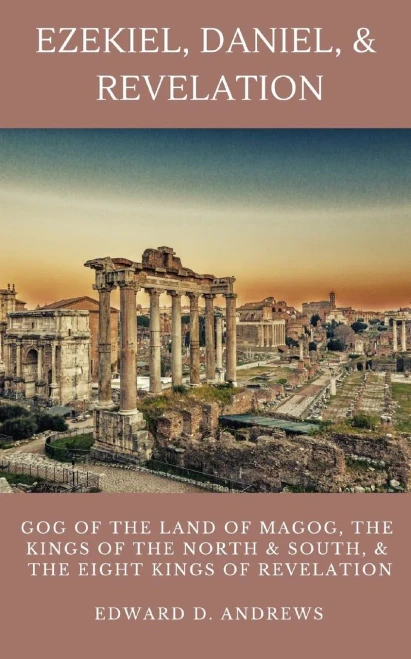 EZEKIEL, DANIEL, & REVELATION: GOG OF THE LAND OF MAGOG, KINGS OF THE NORTH AND SOUTH, & THE EIGHT KINGS OF REVELATION