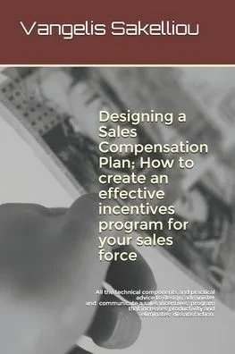 Designing a Sales Compensation Plan; How to create an effective incentives program for your sales force