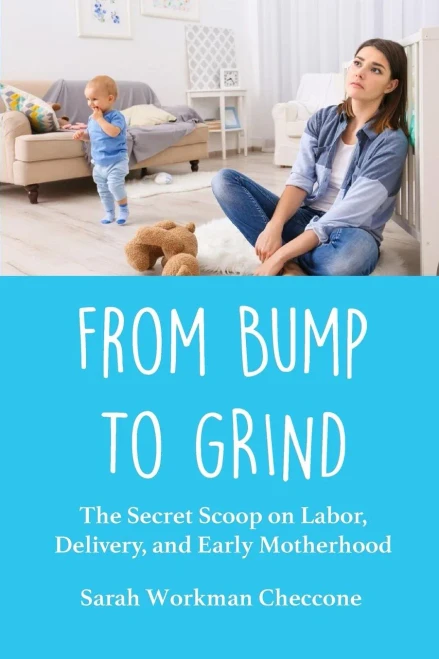 From Bump to Grind: The Secret Scoop on Labor, Delivery, and Early Motherhood