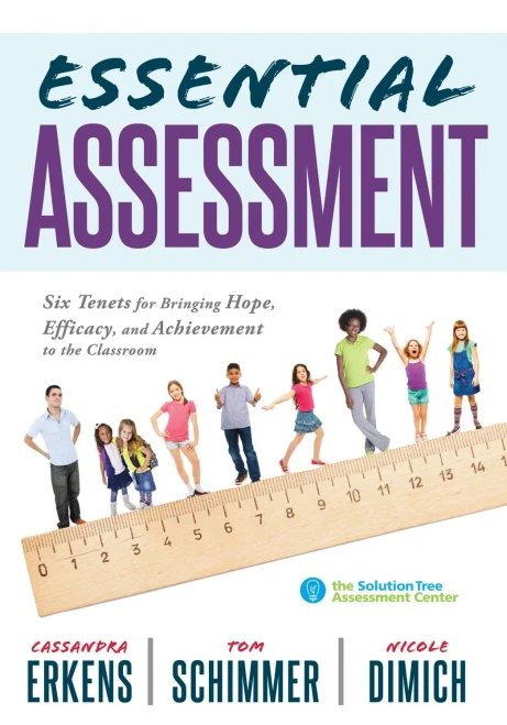 Essential Assessment: Six Tenets for Bringing Hope, Efficacy, and Achievement to the Classroom (Deepen Teachers Understanding of Assessment to Meet Standards and Generate a Culture of Learning)
