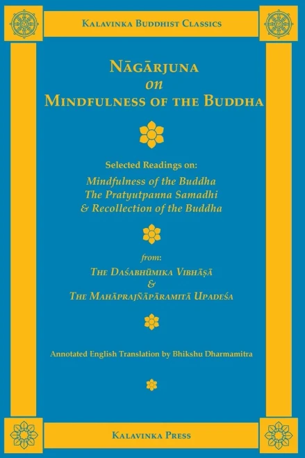 Nāgārjuna on Mindfulness of the Buddha: Selected Readings on Mindfulness of the Buddha, the Pratyutpanna Samadhi, and Recollection of the Buddha (Kalavinka Buddhist Classics)