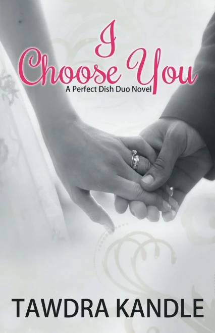 I Choose You: A Perfect Dish Romance, Book 3 (A Perfect Dish Romance, 3)