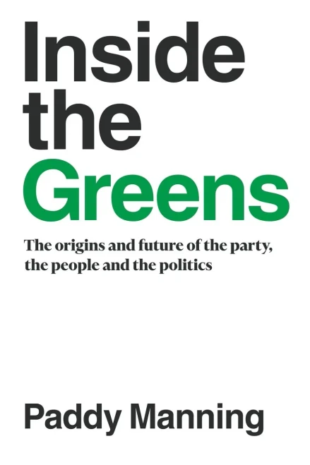 Inside the Greens: The Origins, the Future of the Party, the People and the Politics