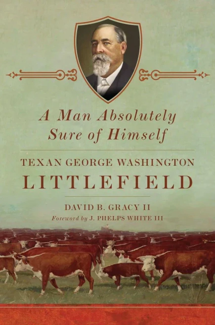 A Man Absolutely Sure of Himself: Texan George Washington Littlefield