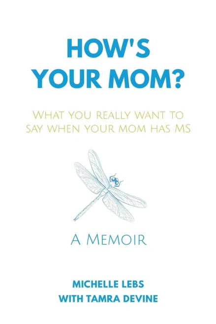 How's Your Mom?: What You Really Want to Say When Your Mom Has MS
