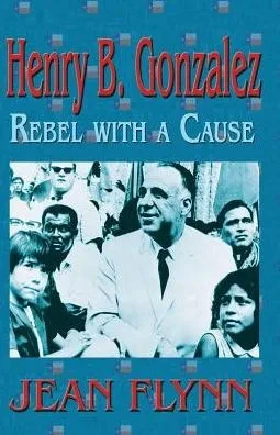 Henry B. Gonzales: Rebel with a Cause